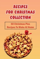 Recipes For Christmas Collection: 50 Christmas Pies Recipes To Make At Home: Pies For Christmas B09JJ9DKK5 Book Cover
