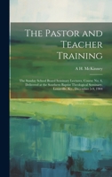 The Pastor and Teacher Training; the Sunday School Board Seminary Lectures, Course no. 4, Delivered at the Southern Baptist Theological Seminary, Loui 1021412058 Book Cover