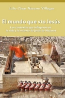 El mundo que vio Jes�s: Los contextos que influyeron en la vida y la muerte de Jes�s de Nazaret 1512348082 Book Cover