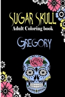 Gregory Sugar Skull, Adult Coloring Book: Dia De Los Muertos Gifts for Men and Women, Stress Relieving Skull Designs for Relaxation. 25 designs, 52 pages, matte cover, size 6 x9 inh.) B08KRD347C Book Cover