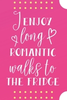 I Enjoy Long Romantic Walks To The Fridge: Funny Blank Recipes Food Journal Cookbook Keepsake Organizer Meal Prep Ingredients Planner Create Your Own Recipes Foodie Snacks Food Lover Gift In A Relatio 1710342528 Book Cover