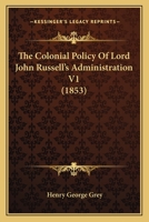 The Colonial Policy Of Lord John Russell's Administration V1 143733184X Book Cover