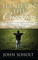 Hand on the Crucifix: A Man's Perspective on Separation, Divorce, and Hope 0578108372 Book Cover