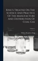 King's Treatise on the Science and Practice of the Manufacture and Distribution of Coal Gas; Volume 2 1017842078 Book Cover