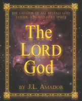 The LORD God: The Creator of All Reveals God: Father, Son and Holy Spirit B0FRNBQP1F Book Cover