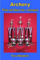 Archery : Think and Shoot Like a Champion 0615834892 Book Cover