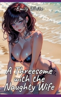 A Threesome with the Naughty Wife: Sexy Erotic Stories for Adults Illustrated with Hentai Pictures 3384236475 Book Cover