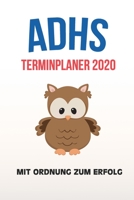 ADHS Terminplaner 2020 - Mit Ordnung zum Erfolg: Terminkalender, Wochen- und Monatsplaner, Kalender f�r das Jahr 2020, Selbsthilfe bei ADHS/ADS 1709936207 Book Cover