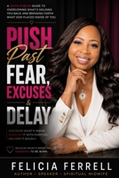 Push Past Fear, Excuses & Delay: Discover What's Inside. Develop it with purpose. Deliver it boldly. B0H7X48KMF Book Cover