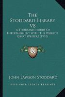 The Stoddard Library V8: A Thousand Hours Of Entertainment With The World's Great Writers 1165129507 Book Cover