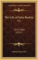 The Life of John Ruskin, Vol. 1: 1819-1860 1147126062 Book Cover
