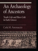 An Archaeology of Ancestors: Tomb Cult and Hero Cult in Early Greece (Greek Studies: Interdisciplinary Approaches) 084767942X Book Cover