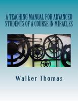 A Teaching Manual for Advanced Students of A Course in Miracles 1482698765 Book Cover