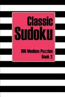 Classic Sudoku 100 Medium Puzzles Book 2: Includes Instructions, Puzzles and Answers 1099229642 Book Cover