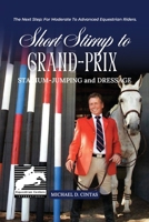 SHORT STIRRUP TO GRAN-PRIX: STADIUM-JUMPING and DRESSAGE 1966823398 Book Cover