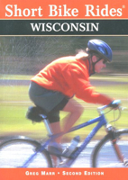 SHORT BIKE RIDES WISCONSIN, 2nd Edition (Short Bike Rides) 0762704063 Book Cover