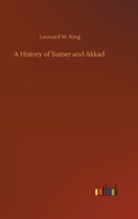 History of Sumer and Akkad: An Account of the Early Races of Babylonia from Prehistoric Times to the Foundations of the Babylonia Monarchy 1505869870 Book Cover