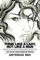 Think Like a Lady, Not Like a Man: What Men Do Not Women to Know and What Women Do Not Want to Hear! 1524514624 Book Cover