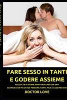 Fare sesso in tanti e godere assieme: raccolta di storie amatoriali per chi ama scopare con più di due persone: tanta figa e cazzi per voi! B08P6ZG12D Book Cover