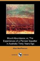 Mount Abundance; Or, the Experiences of a Pioneer Squatter in Australia Thirty Years Ago 1409933768 Book Cover