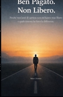 Ben Pagato. Non Libero.: Perché vent’anni di carriera non mi hanno reso libero e quale sistema ha fatto la differenza. (Italian Edition) B0GRFMQX6V Book Cover