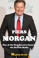 THE BIOGRAPHY OF PIERS MORGAN: ONE OF THE BEST-KNOWN FACES IN THE BRITISH MEDIA B08YM8GMMY Book Cover