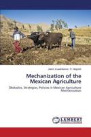 Mechanization of the Mexican Agriculture: Obstacles, Strategies, Policies in Mexican Agriculture Mechanization 3659579580 Book Cover