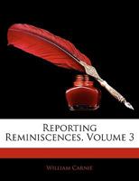 Reporting Reminiscences, Volume 3 1144649935 Book Cover