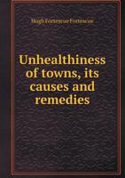 Unhealthiness of Towns, Its Causes and Remedies 124713394X Book Cover