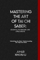 Mastering the Art of Tai Chi Saber: Essential Techniques and Applications: Unlocking the Flow: Understanding the Taiji Dao Form B0CVHKGKYZ Book Cover