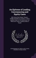 An Epitome of Leading Conveyancing and Equity Cases: With Some Short Notes Thereon; Chiefly Intended as a Guide to "Tudor's Leading Cases on ... Leading Cases in Equity" 1240097263 Book Cover