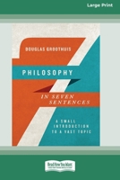 Philosophy in Seven Sentences: A Small Introduction to a Vast Topic (16pt Large Print Format) 1038778689 Book Cover