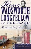 Henry Wadsworth Longfellow in Portland: The Fireside Poet of Maine 154021026X Book Cover
