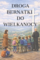 Droga Bernatki do Wielkanocy: Czyli historia dziewczynki, która chciala zrozumiec Wielki Post (Polish Edition) B0GLGL9BXJ Book Cover