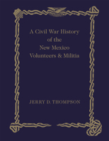 A Civil War History of the New Mexico Volunteers and Militia 0826355676 Book Cover