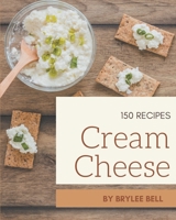 150 Cream Cheese Recipes: Unlocking Appetizing Recipes in The Best Cream Cheese Cookbook! B08CWCGSNB Book Cover