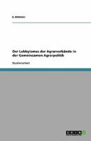 Der Lobbyismus der Agrarverb�nde in der Gemeinsamen Agrarpolitik 3638842355 Book Cover