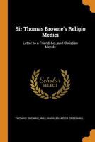 Religio Medici: Together with a Letter to a Friend on the Death of His Intimate Friend and Christian Morals 1016307071 Book Cover