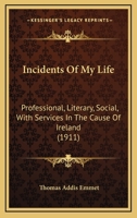 Incidents of My Life: Professional--Literary--Social, with Services in the Cause of Ireland 1164952102 Book Cover