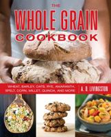 The Whole Grain Cookbook: Delicious Recipes for Wheat, Barley, Oats, Rye, Amaranth, Spelt, Corn, Millet, Quinoa and More - With Instructions for Milling Your Own 1585740470 Book Cover