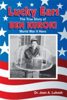Lucky Ears: The True Story of Ben Kuroki, World War II Hero 0964758628 Book Cover