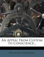 An Appeal From Custom To Conscience... 1274432987 Book Cover