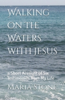 Walking on the Waters with Jesus: a Short Account of Six Testimonies from My Life 9528805159 Book Cover