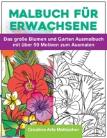 Malbuch f�r Erwachsene: Das gro�e Blumen und Garten Ausmalbuch mit �ber 50 Motiven zum Ausmalen - Malen und Entspannen - A4 Ausmalb�cher f�r mehr Achtsamkeit und Stressabbau 1094861006 Book Cover