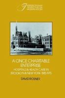 A Once Charitable Enterprise : Hospitals and Health Care in Brooklyn and New York 18851915 0521242177 Book Cover