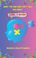 WHAT THE DOCTORS CAN’T TELL YOU ABOUT LEVEL 3 AUTISM 1968732217 Book Cover