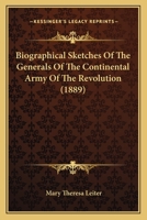 Biographical sketches of the generals of the Continental army of the revolution 1146643853 Book Cover