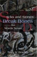 Sticks and Stones Break Bones but Words Never Die 1413788548 Book Cover