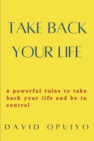 Take back your life: 8 powerful rules to take back your life and be in control B0BS8Q131Y Book Cover