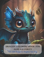 Dragon Coloring Book For Ages 4-8 Forty: Cute Little Dragons to Brighten Your Day B0CDFXD3TS Book Cover